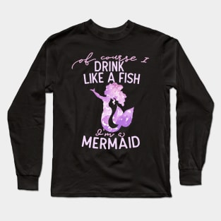 Of course I drink like a fish I'm a mermaid Long Sleeve T-Shirt